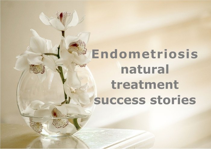 True stories of treatment success by women with endometriosis who have used various natural treatments
